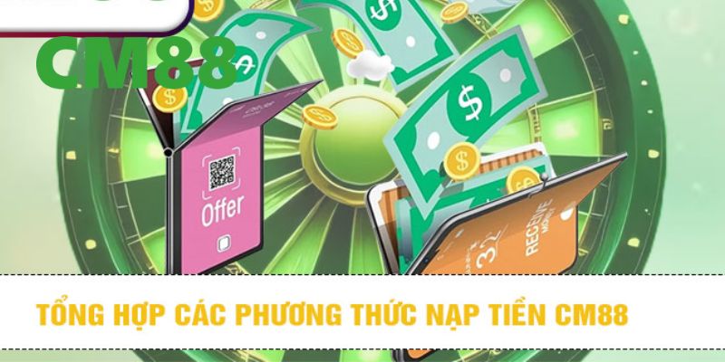 Tổng hợp các phương thức nạp tiền CM88 được nhiều người lựa chọn