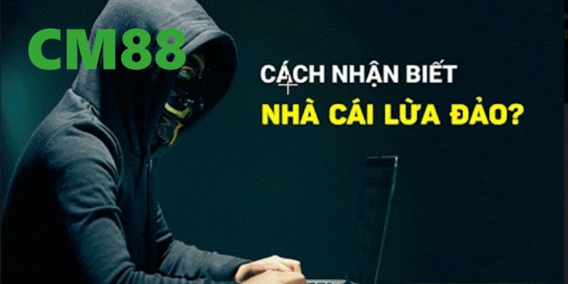 CM88 Lừa Đảo – Làm Rõ Sự Thật Của Tin Đồn Vô Căn Cứ 5 Những giấu hiệu để bạn có thể nhận biết được một nhà cái có lừa đảo hay không